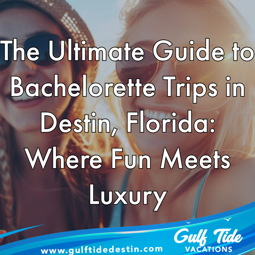 The Ultimate Guide to Bachelorette Trips in Destin, Florida: Where Fun Meets Luxury