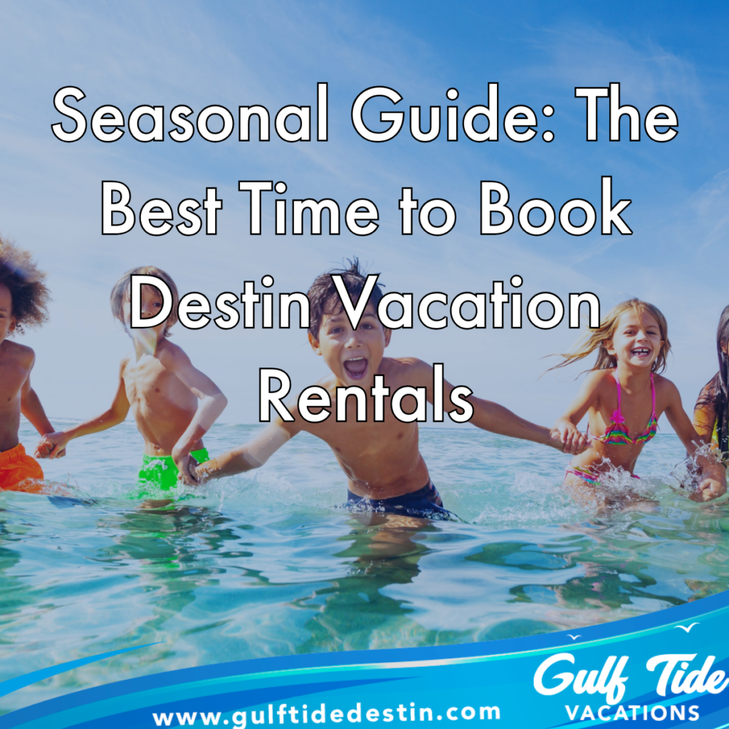 Seasonal Guide: The Best Time to Book Destin Vacation Rentals